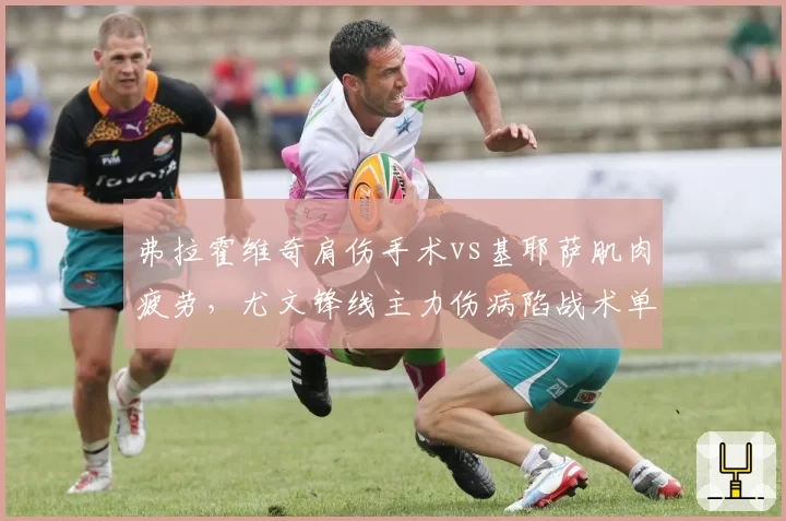 弗拉霍维奇肩伤手术vs基耶萨肌肉疲劳，尤文锋线主力伤病陷战术单一化
