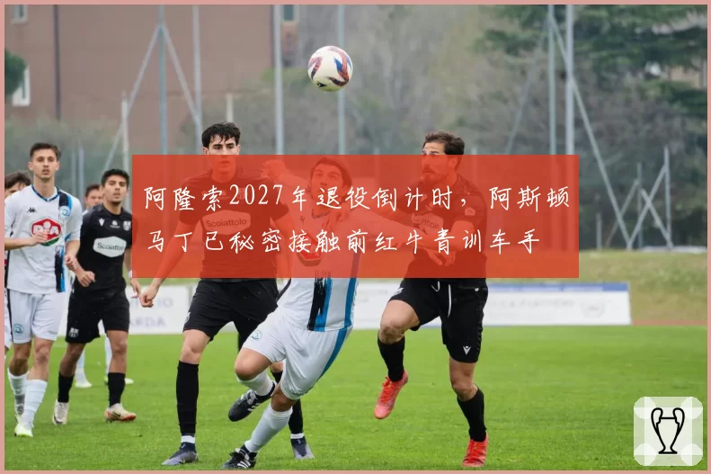 阿隆索2027年退役倒计时,阿斯顿马丁已秘密接触前红牛青训车手