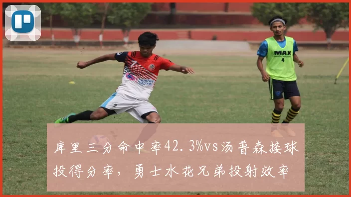 库里三分命中率42.3%vs汤普森接球投得分率，勇士水花兄弟投射效率此消彼长